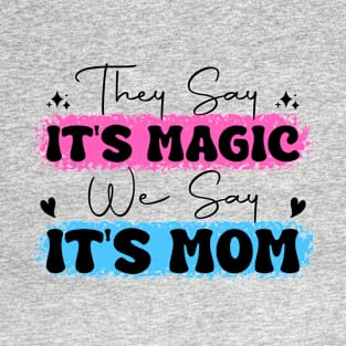 They Say It's Magic, We Say It's Mom Mother's Day T-Shirt